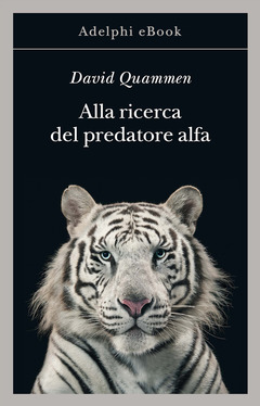 Alla ricerca del predatore alfa di David Quammen adelphi