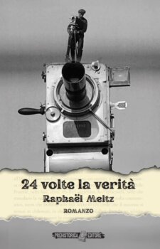 24 volte la verità di Raphaël Meltz prehistorica editore 