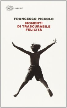  Piccoli momenti di trascurabile felicità di Francesco Piccolo (Einaudi editore)