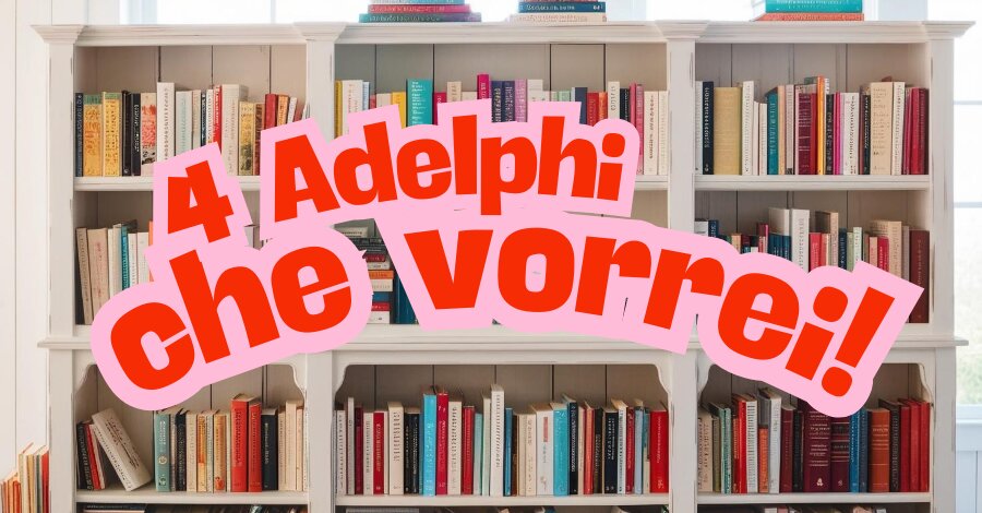 4 Adelphi che vorrei con gli sconti